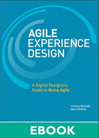 Agile Experience Design A Digital Designer's Guide to Agile, Lean, and Continuous【電子書籍】[ Lindsay Ratcliffe ]