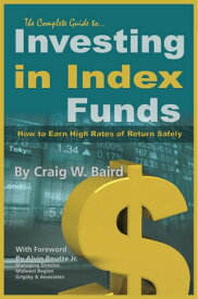 The Complete Guide to Investing in Index Funds How to Earn High Rates of Return Safely【電子書籍】[ Craig Baird ]