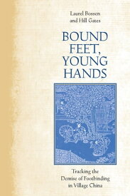 Bound Feet, Young Hands Tracking the Demise of Footbinding in Village China【電子書籍】[ Laurel Bossen ]