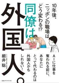 同僚は外国人。10年後、ニッポンの職場はどう変わる !?【電子書籍】[ 細井聡 ]