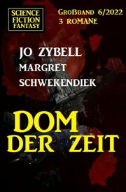 Dom der Zeit: Science Fiction Fantasy Gro?band 3 Romane 6/2022【電子書籍】[ Jo Zybell ]