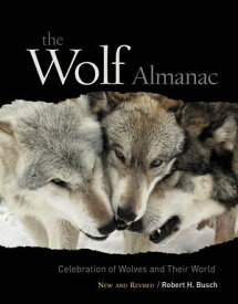 Wolf Almanac, New and Revised A Celebration Of Wolves And Their World【電子書籍】[ Robert Busch ]