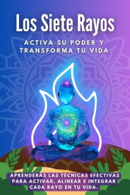 Los Siete Rayos Activa su poder y transforma tu vida 【電子書籍】[ Esencia Esot?rica ]