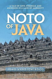 Noto of Java A Tale of Love, Struggle, and Ascension in a Land of Ambiguity【電子書籍】[ Jono Hardjowirogo ]