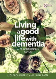 Living a good life with Dementia A practitioner's guide【電子書籍】[ Liz Leach Murphy ]