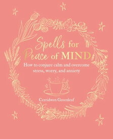 Spells for Peace of Mind How to conjure calm and overcome stress, worry, and anxiety【電子書籍】[ Cerridwen Greenleaf ]