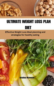 ULTIMATE WEIGHT LOSS PLAN DIET EFFECTIVE WEIGHT LOSS MEAL PLANNING AND STRATEGIES FOR HEALTHY EATING【電子書籍】[ KRISTINA McMORRIS ]