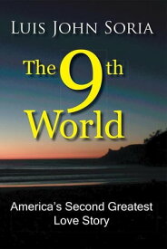 The 9Th World America’S Second Greatest Love Story【電子書籍】[ Luis John Soria ]