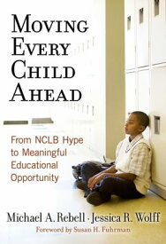 Moving Every Child Ahead From NCLB Hype to Meaningful Educational Opportunity【電子書籍】[ Michael Rebell ]