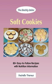 Soft Cookies: 85+ Easy-to-Follow Recipes with Nutrition Information【電子書籍】[ Rochelle Theroux ]