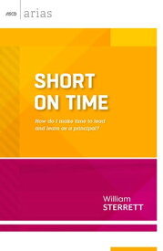 Short on Time How do I make time to lead and learn as a principal? (ASCD Arias【電子書籍】[ William Sterrett ]