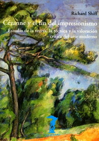 C?zanne y el fin del impresionismo Estudio de la teor?a, la t?cnica y la valoraci?n cr?tica del arte moderno【電子書籍】[ Richard Shiff ]