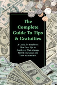 The Complete Guide to Tips & Gratuities A Guide for Employees Who Earn Tips & Employers Who Manage Tipped Employees and Their Accountants【電子書籍】[ Sharon Fullen ]