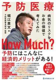 予防医療 How Much？ 〜病気のリスクをお金の価値で考えてみた〜【電子書籍】[ 堀江貴文 ]