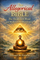 The Allegorical Bible The Awakened Mind and Modern-Day Manifesting