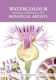 Watercolour Mixing Techniques for Botanical Artists【電子書籍】[ Jackie Isard ]