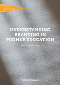 Understanding Branding in Higher Education Marketing Identities【電子書籍】[ Anthony Lowrie ]