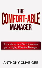 The Comfort-Able Manager A Handbook and Toolkit to make you a Highly effective Manager【電子書籍】[ Anthony C Gee ]