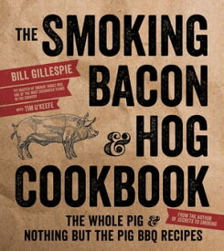 The Smoking Bacon & Hog Cookbook The Whole Pig & Nothing But the Pig BBQ Recipes【電子書籍】[ Bill Gillespie ]