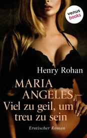 Maria Angeles - Viel zu geil, um treu zu sein Erotischer Roman【電子書籍】[ Henry Rohan ]