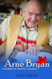 Arne Bryan Pioneer of Prayer Canada【電子書籍】[ Beth Carson ]