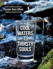 Cool Waters to Thirsty Souls: Letters to Missionaries from Pastor Don Ohm Lighthouse Baptist Church【電子書籍】[ Pastor Don Ohm ]