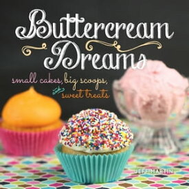 Buttercream Dreams Small Cakes, Big Scoops, and Sweet Treats【電子書籍】[ Jeff Martin ]