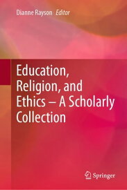 Education, Religion, and Ethics ? A Scholarly Collection【電子書籍】