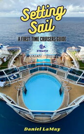 Setting Sail: Your First-Time Cruisers Guide Xtravix Travel Guides, #1【電子書籍】[ Daniel LaMay ]