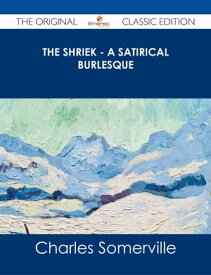 The Shriek - A Satirical Burlesque - The Original Classic Edition【電子書籍】[ Charles Somerville ]