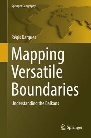 Mapping Versatile Boundaries Understanding the Balkans【電子書籍】[ Regis Darques ]