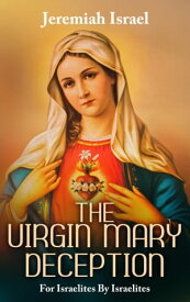 The Virgin Mary Deception【電子書籍】[ Jeremiah Jael Israel ]
