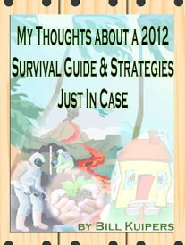 My Thoughts about a 2012 Survival Guide & Strategies Just In Case【電子書籍】[ Bill Kuipers ]