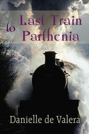 Last Train to Parthenia【電子書籍】[ Danielle de Valera ]