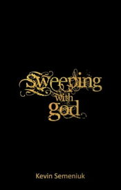 Sweeping with God【電子書籍】[ Kevin Semeniuk ]