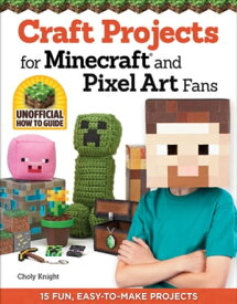 Craft Projects for Minecraft and Pixel Art Fans 15 Fun, Easy-to-Make Projects【電子書籍】[ Choly Knight ]