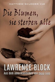 Die Blumen, sie sterben alle Matthew Scudder, #16【電子書籍】[ Lawrence Block ]