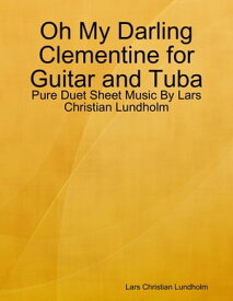 Oh My Darling Clementine for Guitar and Tuba - Pure Duet Sheet Music By Lars Christian Lundholm【電子書籍】[ Lars Christian Lundholm ]