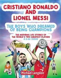 Cristiano Ronaldo And Lionel Messi - The Boys Who Dreamed of Being Champions The inspiring Life Stories of the world's two GREATEST players. A 2-in-1 book.【電子書籍】[ Michael Langdon ]