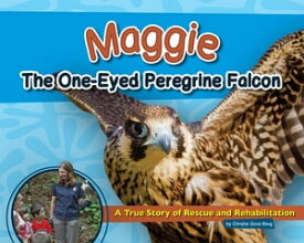Maggie the One-Eyed Peregrine Falcon A True Story of Rescue and Rehabilitation【電子書籍】[ Christie Gove-Berg ]