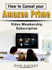 How to Cancel your Amazon Prime Video Membership Subscription【電子書籍】[ Dan Gaines ]