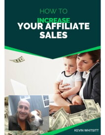 How to Increase Your Affiliate Sales!【電子書籍】[ Kevin Whitsitt ]