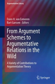 From Argument Schemes to Argumentative Relations in the Wild A Variety of Contributions to Argumentation Theory【電子書籍】