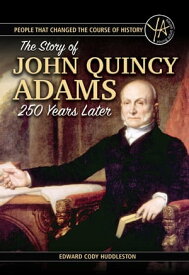 People that Changed the Course of History The Story of John Quincy Adams 250 Years After His Birth【電子書籍】[ Edward Cody Huddleston ]