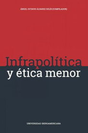 Infrapol?tica y ?tica menor【電子書籍】[ ?ngel Octavio ?lvarez Sol?s ]