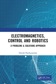 Electromagnetics, Control and Robotics A Problems & Solutions Approach【電子書籍】[ Harish Parthasarathy ]