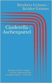 Cinderella / Aschenputtel (Bilingual Edition: English - German / Zweisprachige Ausgabe: Englisch - Deutsch)【電子書籍】[ Jacob Grimm ]