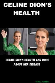CELINE DION'S HEALTH CELINE DION'S HEALTH AND MORE ABOUT HER DISEASE【電子書籍】[ TINA JONES ]