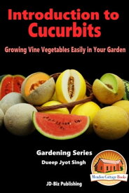 Introduction to Cucurbits: Growing Vine Vegetables Easily in Your Garden【電子書籍】[ Dueep Jyot Singh ]