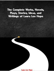 The Complete Works, Novels, Plays, Stories, Ideas, and Writings of Laura Lee Hope【電子書籍】[ Laura Lee Hope ]